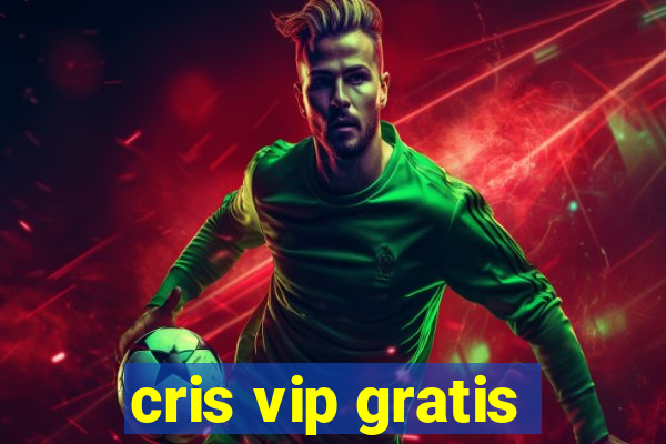 cris vip gratis